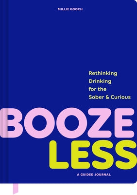 Booze Less: Rethinking Drinking for the Sober & Curious--A Guided Journal by Gooch, Millie