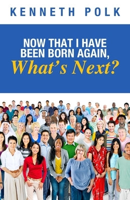 Now That I Have Been Born Again, What's Next? by Polk, Kenneth