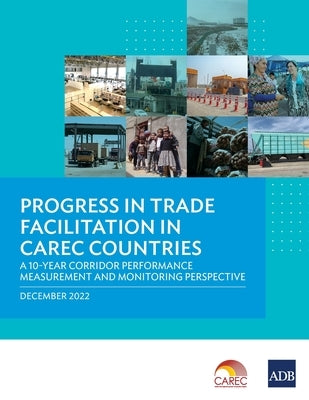 Progress in Trade Facilitation in Carec Countries: A 10-Year Corridor Performance Measurement and Monitoring Perspective by Asian Development Bank