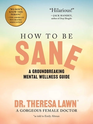 How to Be Sane: A Groundbreaking Mental Wellness Guide from a Gorgeous Female Doctor by Altman, Emily