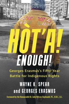 H?t'a! Enough!: Georges Erasmus's Fifty-Year Battle for Indigenous Rights by Spear, Wayne K.