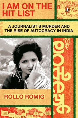 I Am on the Hit List: A Journalist's Murder and the Rise of Autocracy in India by Romig, Rollo