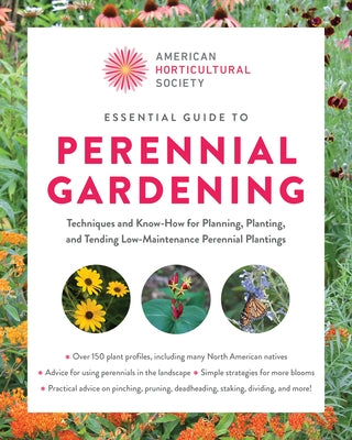 American Horticultural Society Essential Guide to Perennial Gardening: Techniques and Know-How for Planning, Planting, and Tending Low-Maintenance Per by American Horticultural Society