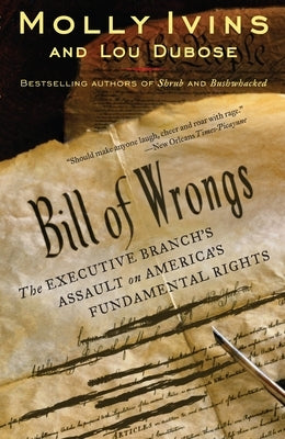 Bill of Wrongs: The Executive Branch's Assault on America's Fundamental Rights by Ivins, Molly