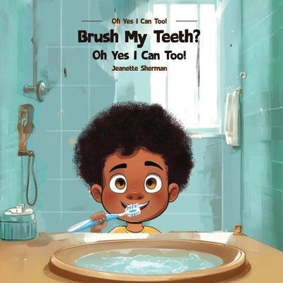 Brush My Teeth?: Oh Yes I Can Too! by Sherman, Jeanette