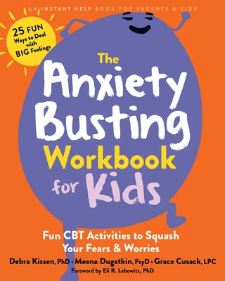 The Anxiety Busting Workbook for Kids: Fun CBT Activities to Squash Your Fears and Worries by Kissen, Debra