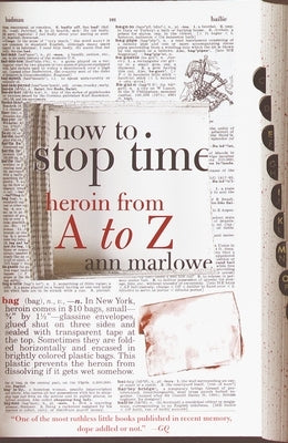 How to Stop Time: Heroin from A to Z by Marlowe, Ann