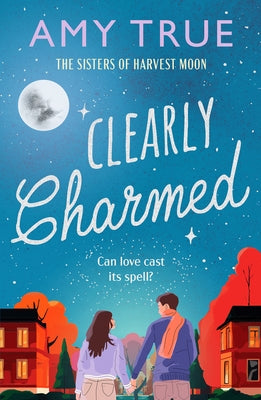 Clearly Charmed: An Enchanting Small Town Enemies-To-Lovers Romance by True, Amy