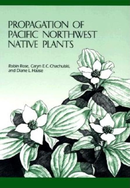 Propagation of Pacific Northwest Native Plants by Rose, Robin