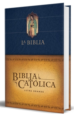 Biblia Cat?lica Letra Grande, Tapa Dura Azul Con La Virgen de Guadalupe / The CA Tholic Bible: Large Print Edition. Leather-Look Hardcover, Blue Color by Biblia de Am?rica