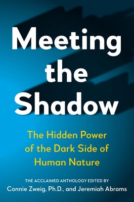 Meeting the Shadow: The Hidden Power of the Dark Side of Human Nature by Zweig, Connie