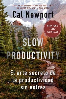 Slow Productivity (Slow Productivity Spanish Edition): El Arte Secreto de la Productividad Sin Estr?s by Newport, Cal