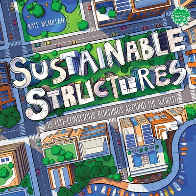 Sustainable Structures: 15 Eco-Conscious Buildings Around the World by McMillan, Kate