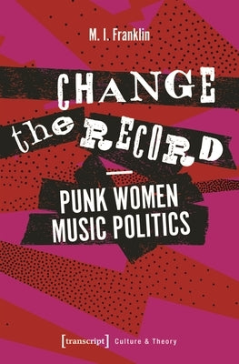 Change the Record - Punk Women Music Politics by Franklin, M. I.