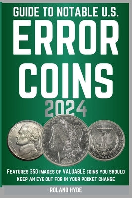 Guide to Notable U.S. Error Coins 2024: Over 350 images of VALUABLE coins you should keep an eye out for in your pocket change. by Hyde, Roland