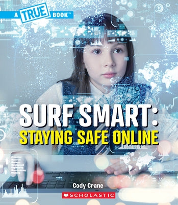 Surf Smart: Staying Safe Online (a True Book: Our Digital World) by Crane, Cody