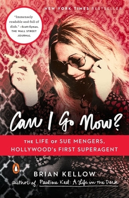 Can I Go Now?: The Life of Sue Mengers, Hollywood's First Superagent by Kellow, Brian