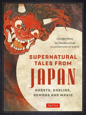 Supernatural Tales from Japan: Ghosts, Goblins, Demons and Magic by Hearn, Lafcadio