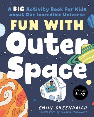 Fun with Outer Space: A Big Activity Book for Kids about Our Incredible Universe by Greenhalgh, Emily