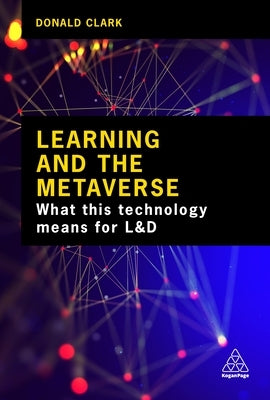 Learning and the Metaverse: What This Technology Means for L&d by Clark, Donald