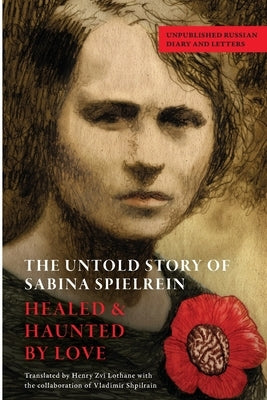 The Untold Story of Sabina Spielrein: Unpublished Russian Diary and Letters by Lothane, Henry Zvi
