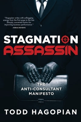 Stagnation Assassin: The Anti-Consultant Manifesto by Hagopian, Todd