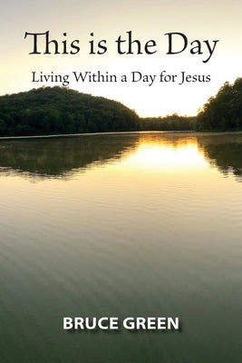 This is the Day: Living Within a Day for Jesus by Green, Bruce