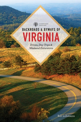 Backroads & Byways of Virginia: Drives, Day Trips, & Weekend Excursions by Lohmann, Bill