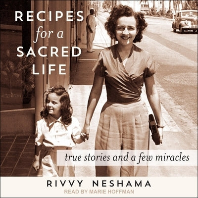 Recipes for a Sacred Life: True Stories and a Few Miracles by Neshama, Rivvy