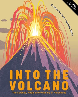 Into the Volcano: The Science, Magic and Meaning of Volcanoes by Ard, Catherine