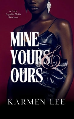 Mine, Yours & Ours: A Dark Sapphic Mafia Romance by Lee, Karmen