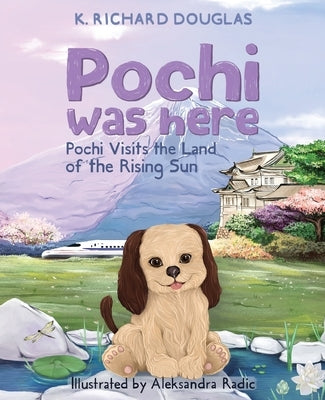 Pochi Was Here - Pochi Visits the Land of the Rising Sun by Douglas, K. Richard