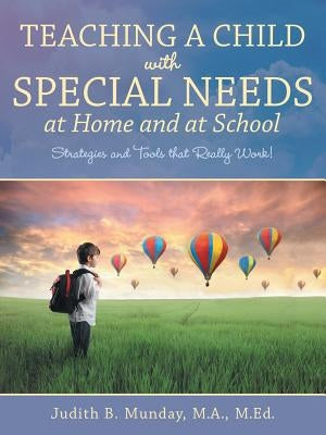 Teaching a Child with Special Needs at Home and at School: Strategies and Tools that Really Work! by Munday Ma M. Ed, Judith B.