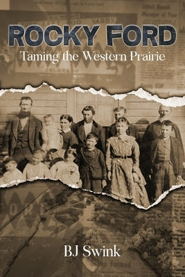 Rocky Ford: Taming the Western Prairie by Swink, Bj