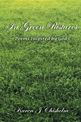 In Green Pastures: Poems Inspired by God by Chisholm, Karen J.