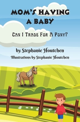 Mom's Having a Baby: Can I Trade For A Pony? by Houtchen, Stephanie