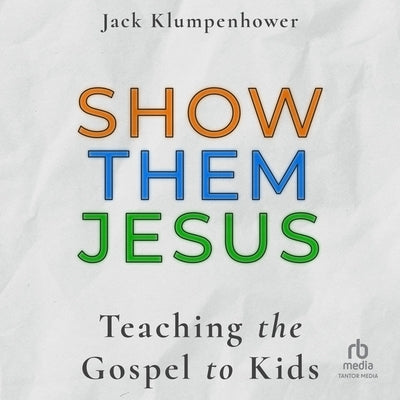 Show Them Jesus: Teaching the Gospel to Kids by Klumpenhower, Jack