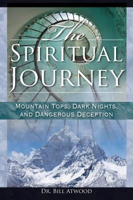 The Spiritual Journey: Mountain Tops, Dark Nights, and Dangerous Deceptions by Atwood, Bill