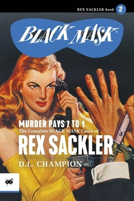 Murder Pays 7 to 1: The Complete Black Mask Cases of Rex Sackler, Volume 2 by Champion, D. L.