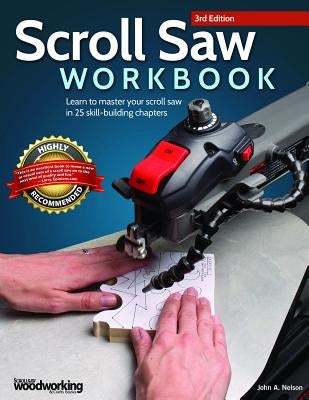 Scroll Saw Workbook, 3rd Edition: Learn to Master Your Scroll Saw in 25 Skill-Building Chapters by Nelson, John A.