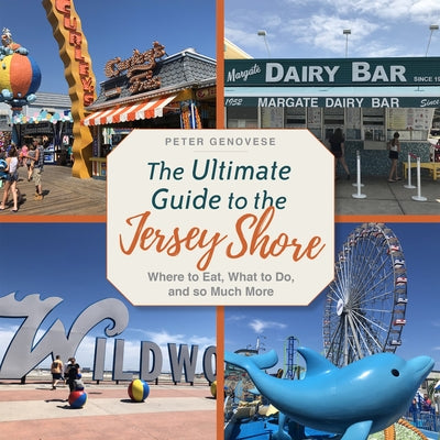 The Ultimate Guide to the Jersey Shore: Where to Eat, What to Do, and So Much More by Genovese, Peter