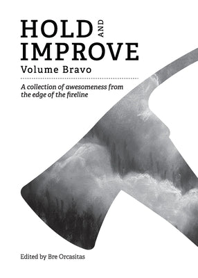 Hold and Improve -Volume Bravo: A collection of awesomeness from the edge of the fireline by Orcasitas, Bre