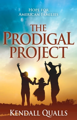 The Prodigal Project: Hope for American Families by Qualls, Kendall