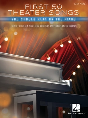 First 50 Theater Songs You Should Play on Piano: Simply Arranged, Must-Know Broadway Showstoppers Arranged for Easy Piano with Lyrics by 