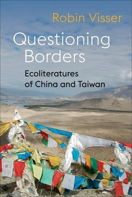 Questioning Borders: Ecoliteratures of China and Taiwan by Visser, Robin