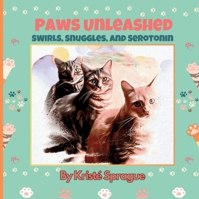 Paws Unleashed: Swirls, Snuggles, and Serotonin by Sprague, Krist?