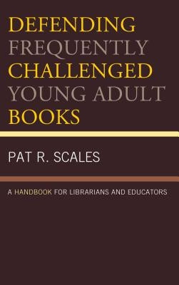 Defending Frequently Challenged Young Adult Books: A Handbook for Librarians and Educators by Scales, Pat R.