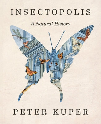 Insectopolis: A Natural History by Kuper, Peter