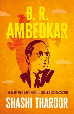 B. R. Ambedkar: The Man Who Gave Hope to India's Dispossessed by Tharoor, Shashi