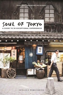 Soul of Tokyo: A Guide to 30 Exceptional Experiences by P&#195;&#169;chiodat, Fany